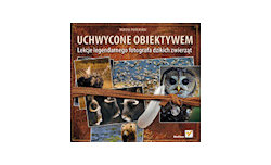 Uchwycone obiektywem. Lekcje legendarnego fotografa dzikich zwierzt