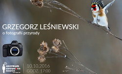O fotografii dzikiej przyrody - spotkanie z Grzegorzem Leniewskim