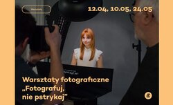 Fotografuj, nie pstrykaj - warsztaty fotograficzne