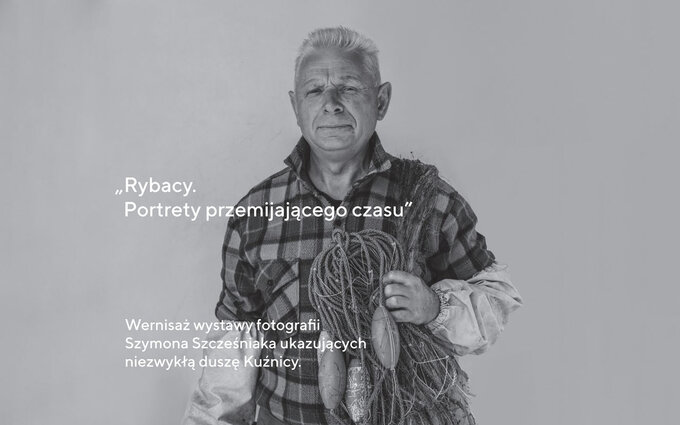Rybacy. Portrety przemijajcego czasu – wernisa wystawy fotografii Szymona Szczeniaka